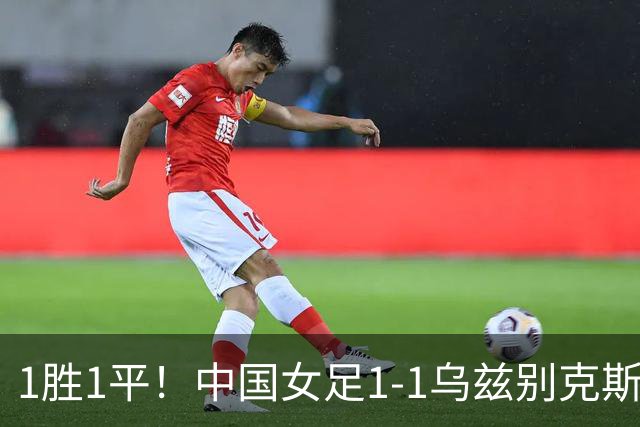 1胜1平！中国女足1-1乌兹别克斯坦 张琳艳头球扳平王妍雯助攻